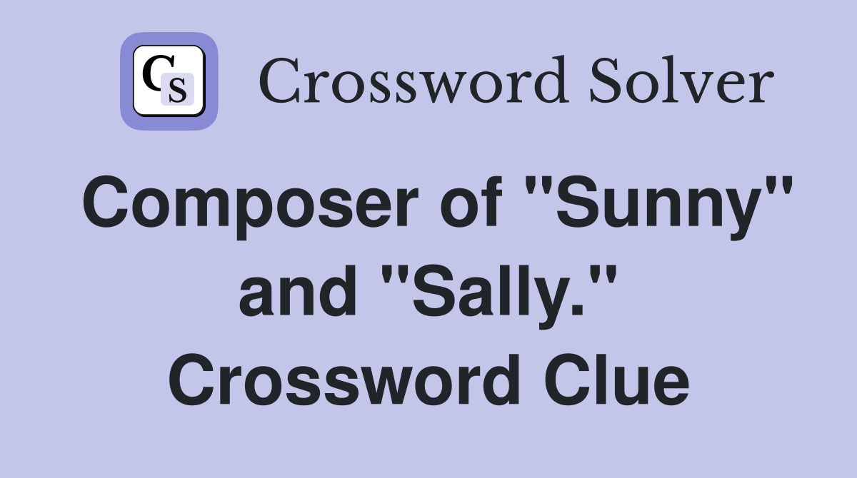Composer of "Sunny" and "Sally." Crossword Clue