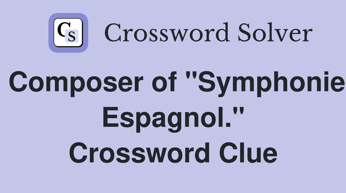 Composer of "Symphonie Espagnol." Crossword Clue