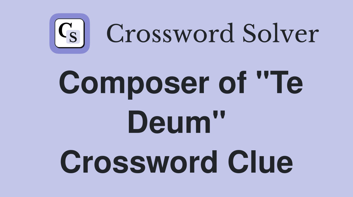 Composer of "Te Deum" Crossword Clue
