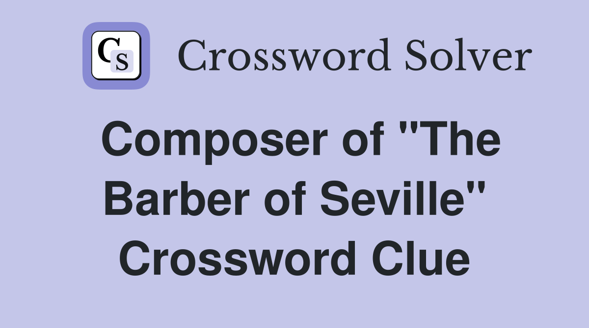 Composer of "The Barber of Seville" Crossword Clue