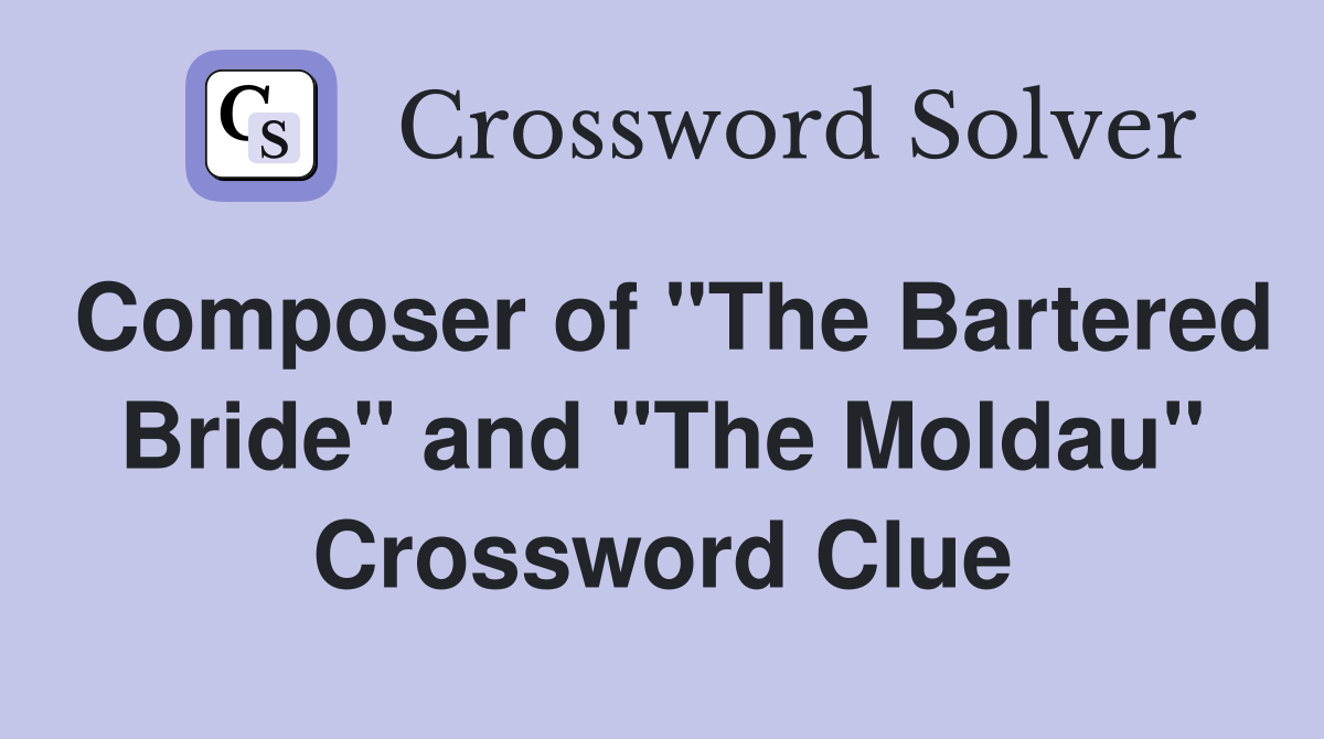 Composer of "The Bartered Bride" and "The Moldau" Crossword Clue