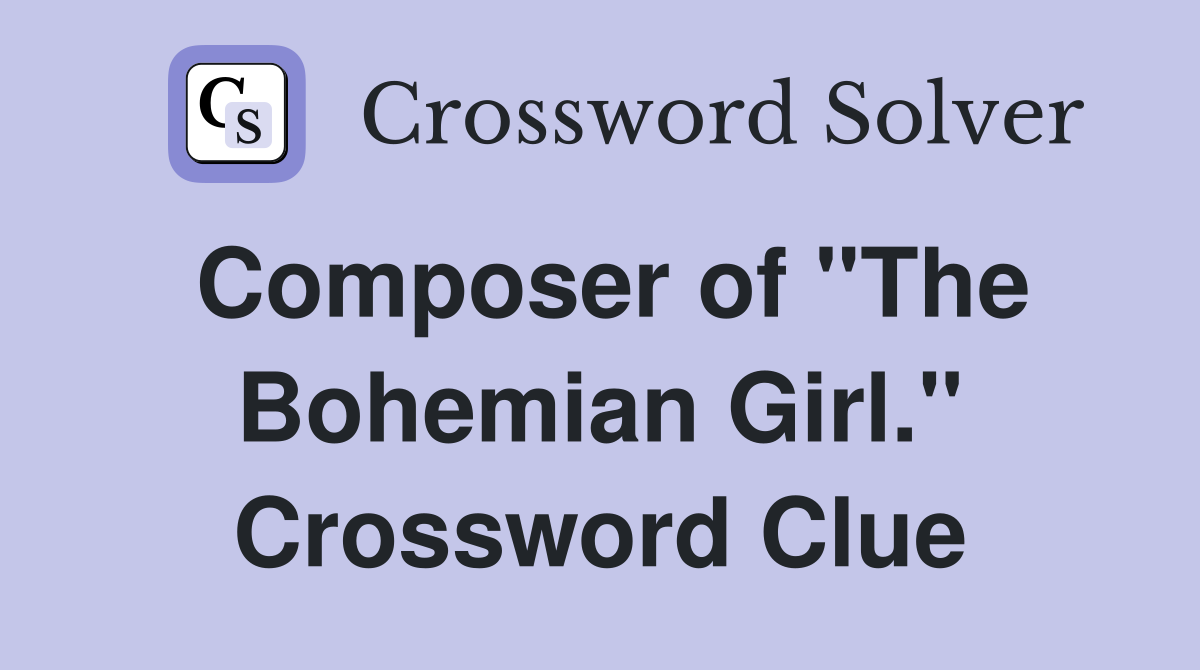 Composer of "The Bohemian Girl." Crossword Clue