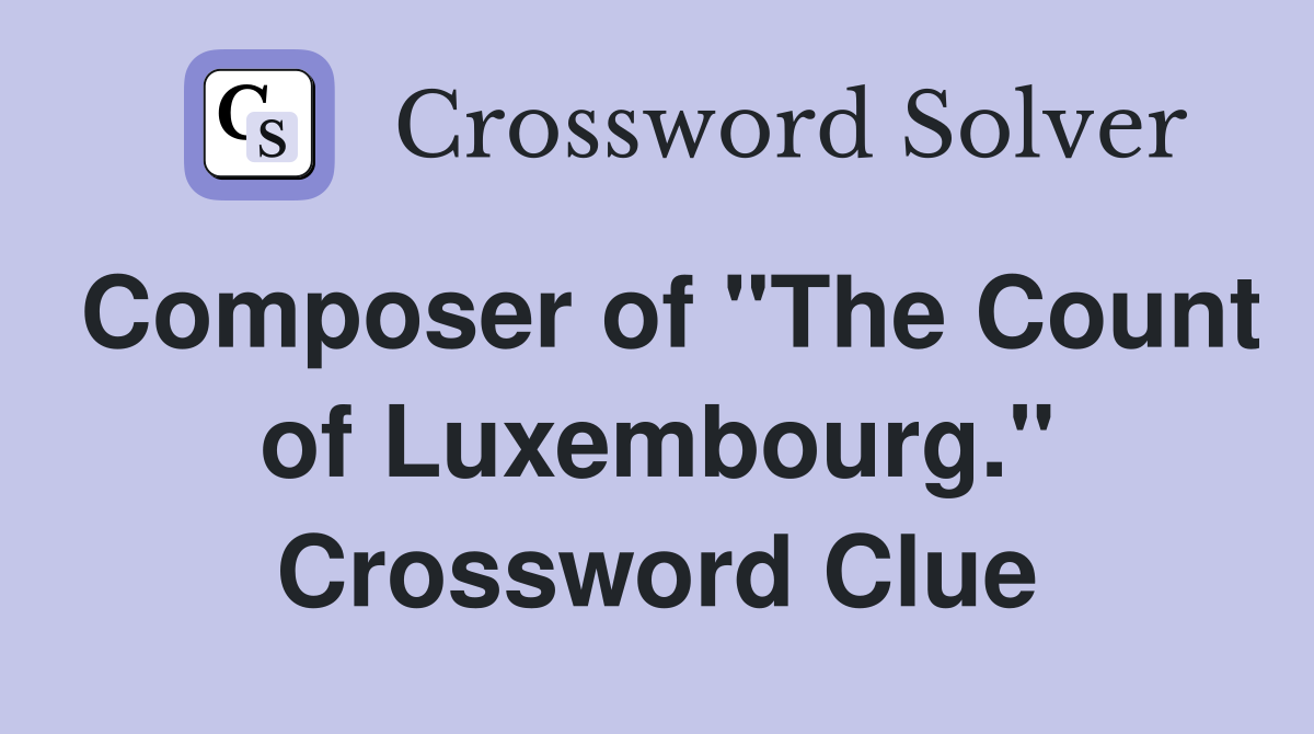 Composer of "The Count of Luxembourg." Crossword Clue
