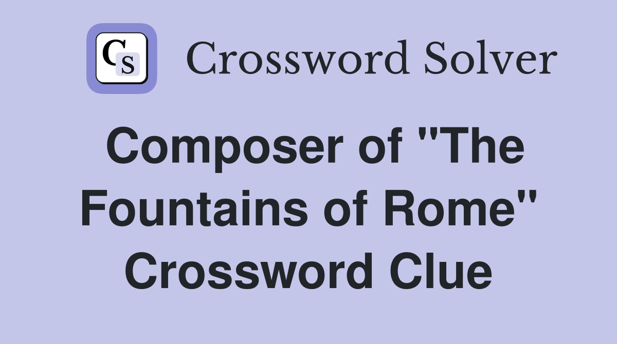 Composer of "The Fountains of Rome" Crossword Clue
