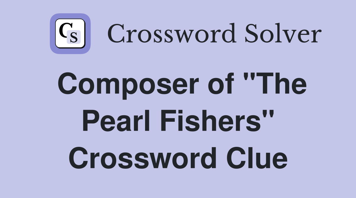 Composer of "The Pearl Fishers" Crossword Clue
