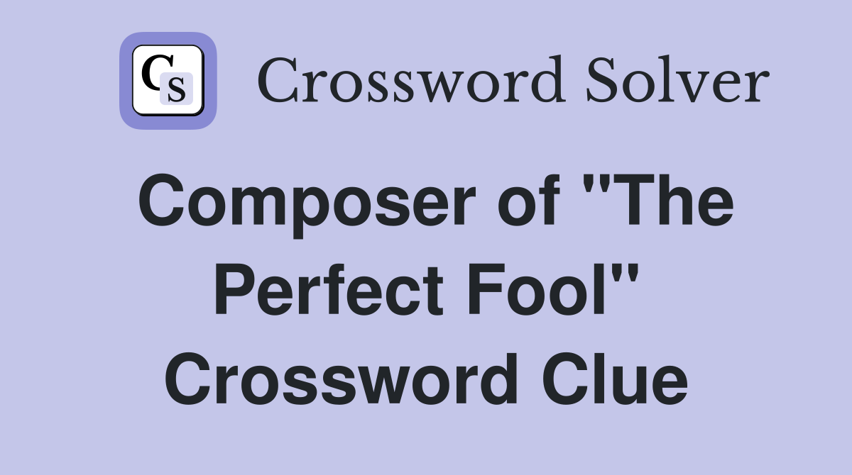Composer of "The Perfect Fool" Crossword Clue