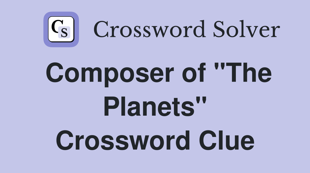 Composer of "The Planets" Crossword Clue