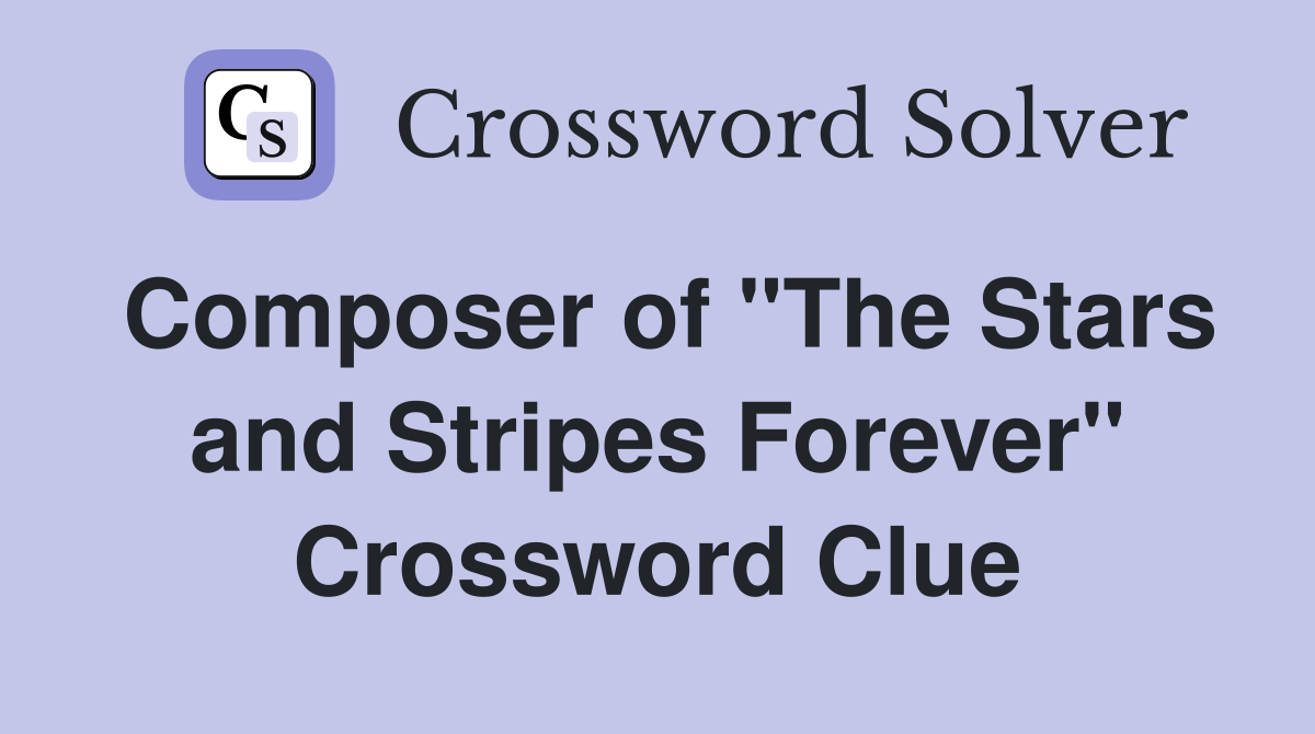 Composer of "The Stars and Stripes Forever" Crossword Clue