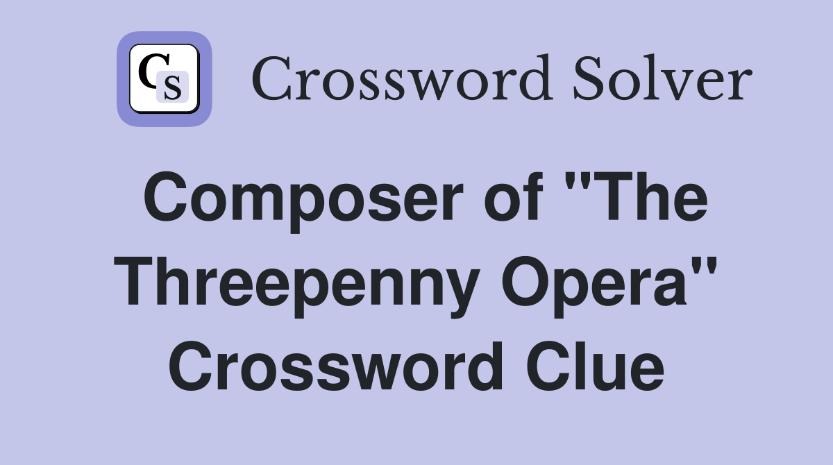 Composer of "The Threepenny Opera" Crossword Clue