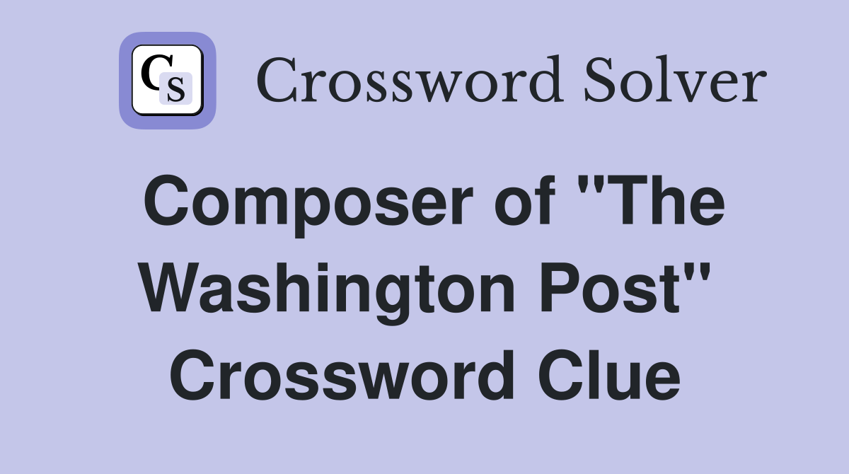 Composer of "The Washington Post" Crossword Clue