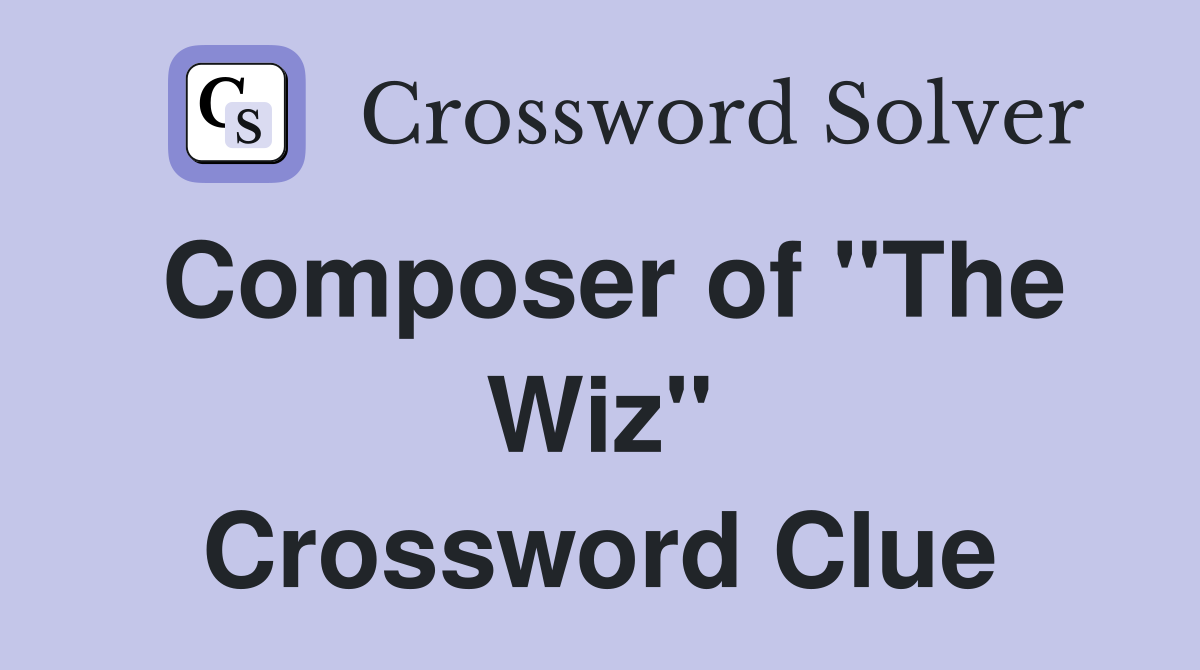 Composer of "The Wiz" Crossword Clue