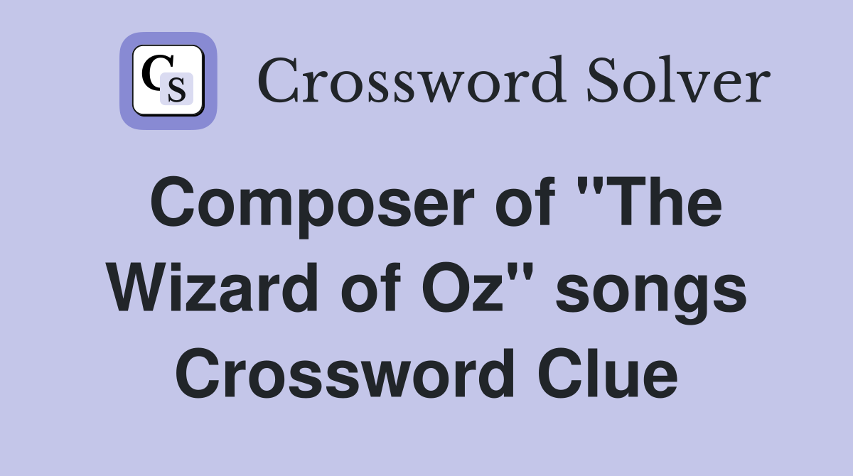 Composer of "The Wizard of Oz" songs Crossword Clue