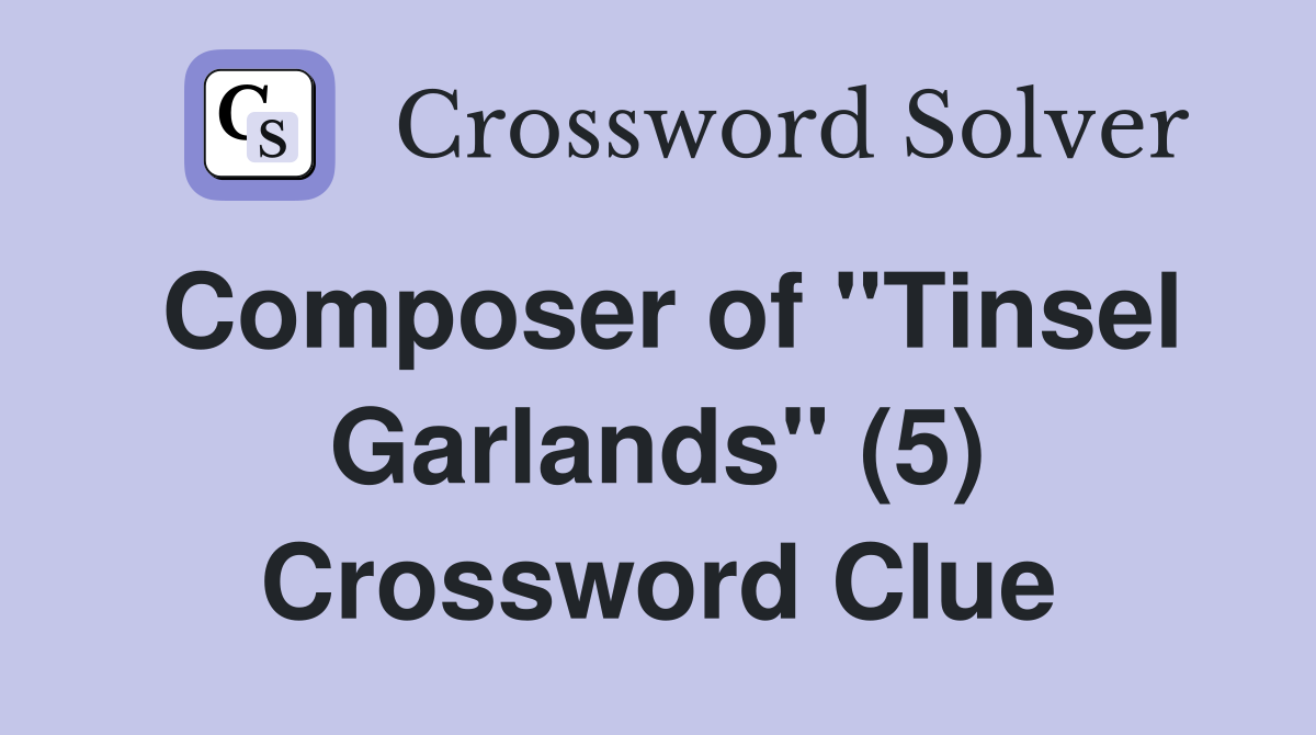 Composer of "Tinsel Garlands" (5) Crossword Clue