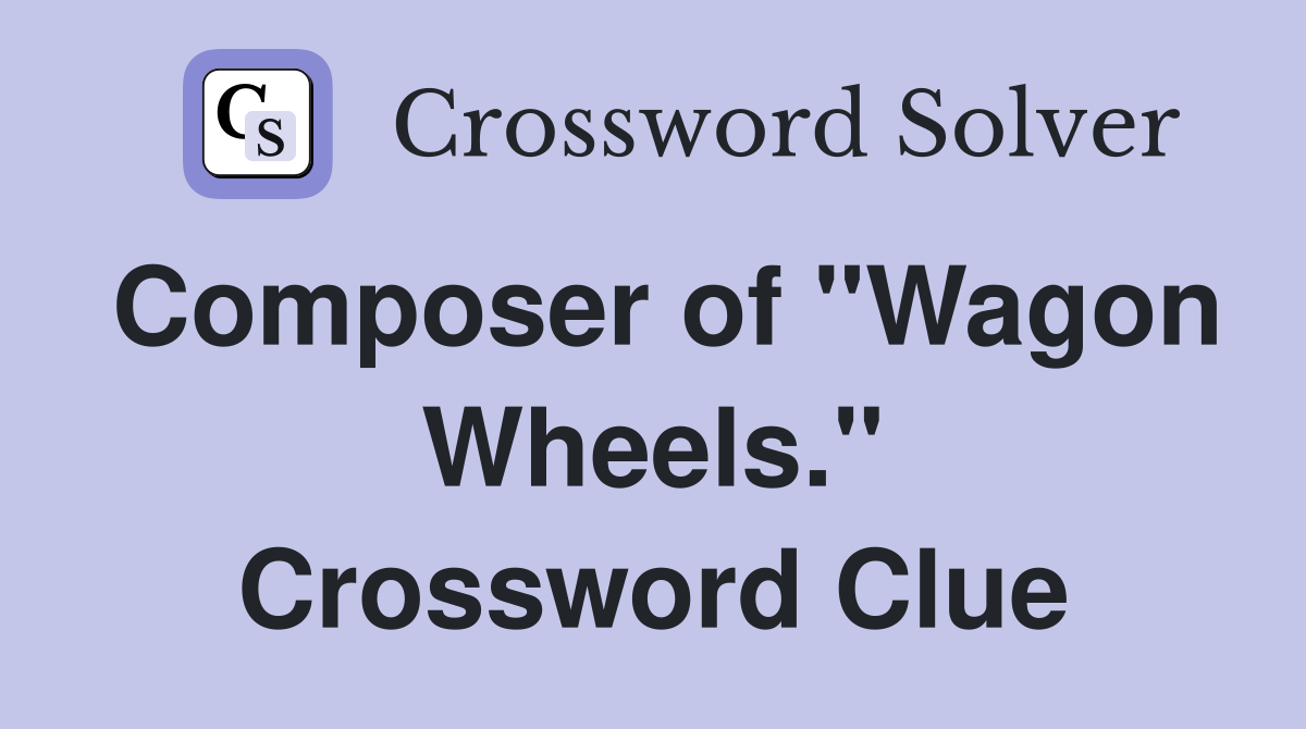 Composer of "Wagon Wheels." Crossword Clue