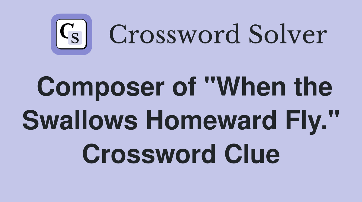 Composer of "When the Swallows Homeward Fly." Crossword Clue