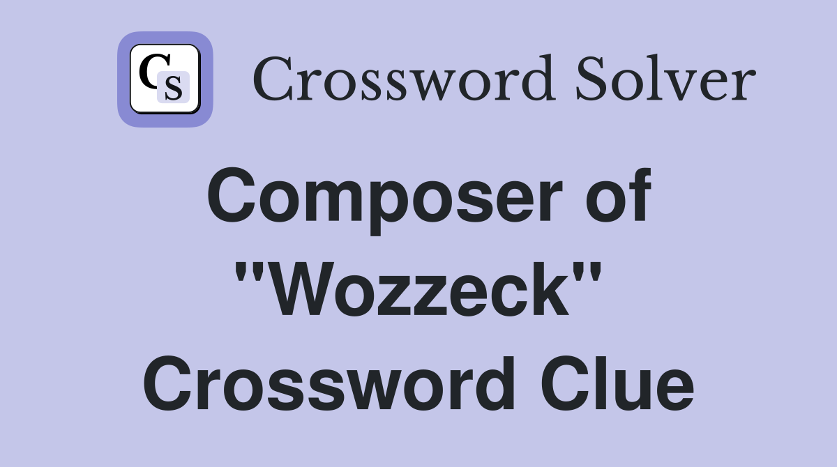 Composer of "Wozzeck" Crossword Clue