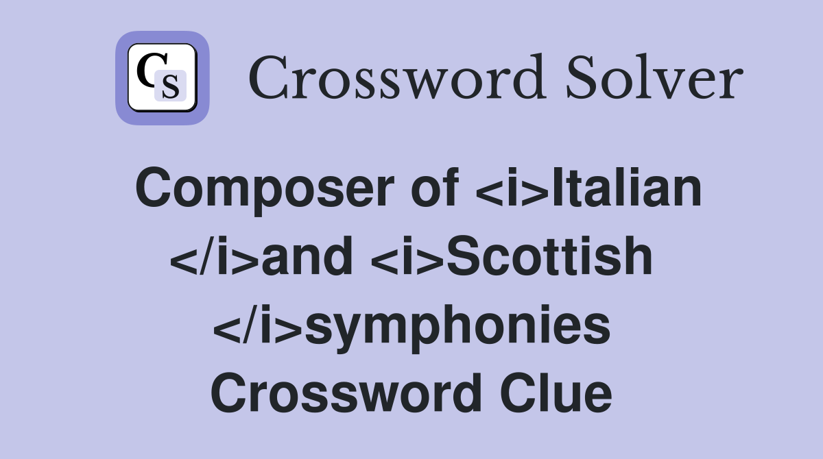 Composer of <i>Italian </i>and <i>Scottish </i>symphonies Crossword Clue