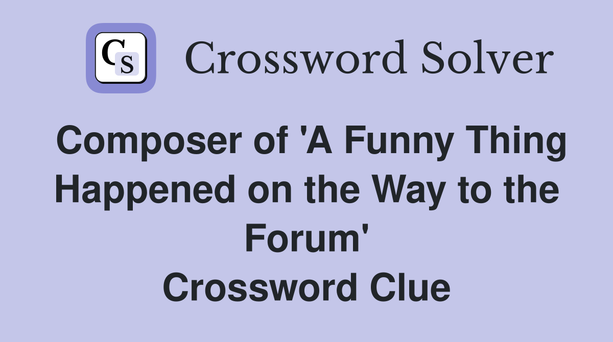 Composer of 'A Funny Thing Happened on the Way to the Forum' Crossword Clue
