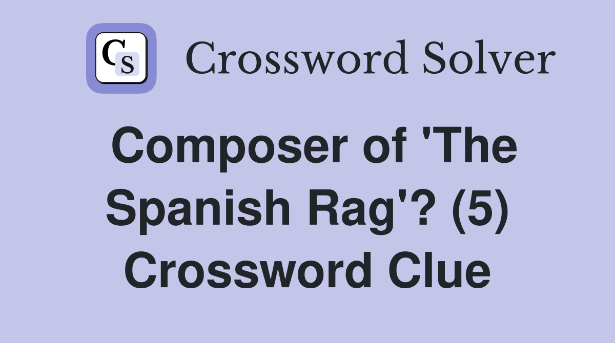 Composer of 'The Spanish Rag'? (5) Crossword Clue
