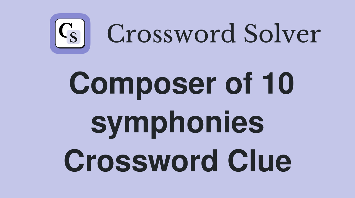 Composer of 10 symphonies Crossword Clue
