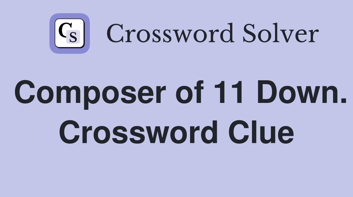 Composer of 11 Down. Crossword Clue