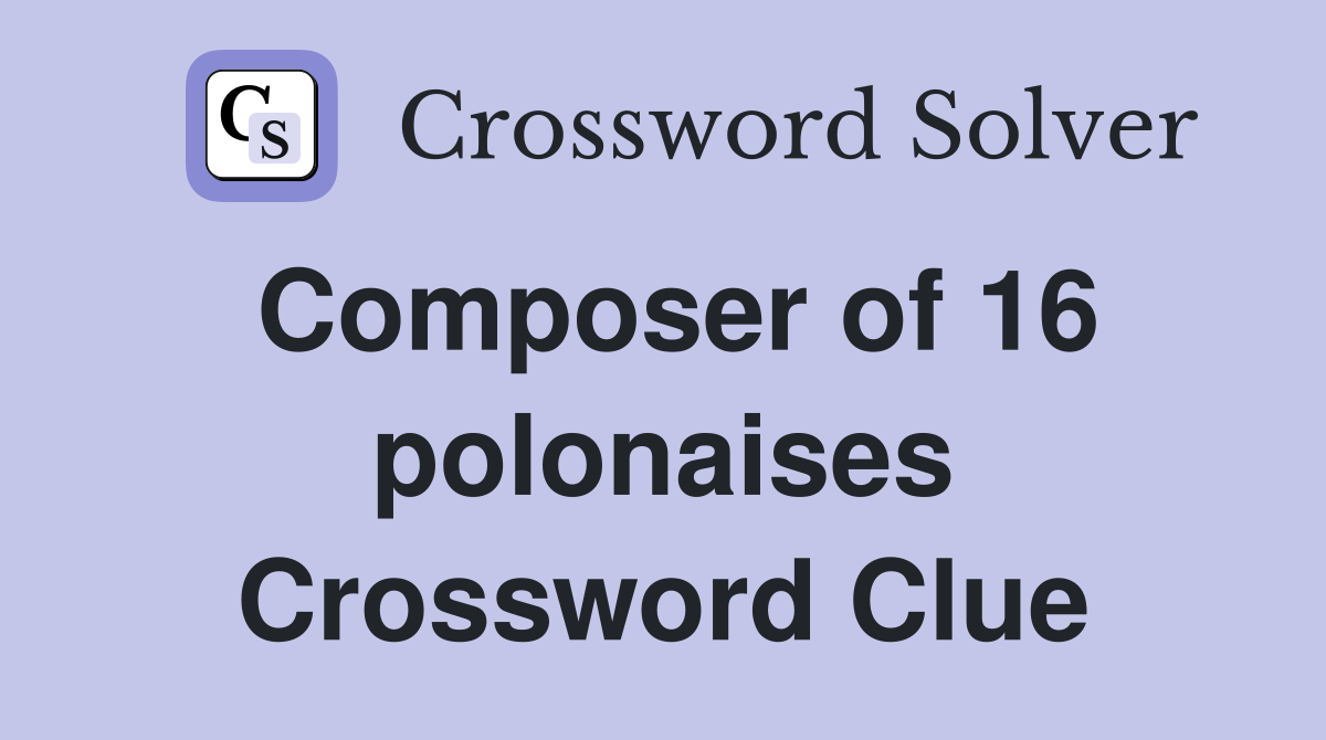 Composer of 16 polonaises Crossword Clue