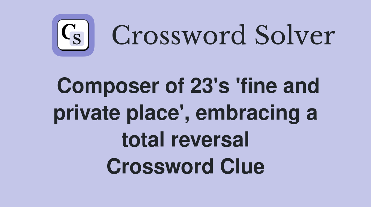 Composer of 23's 'fine and private place', embracing a total reversal Crossword Clue
