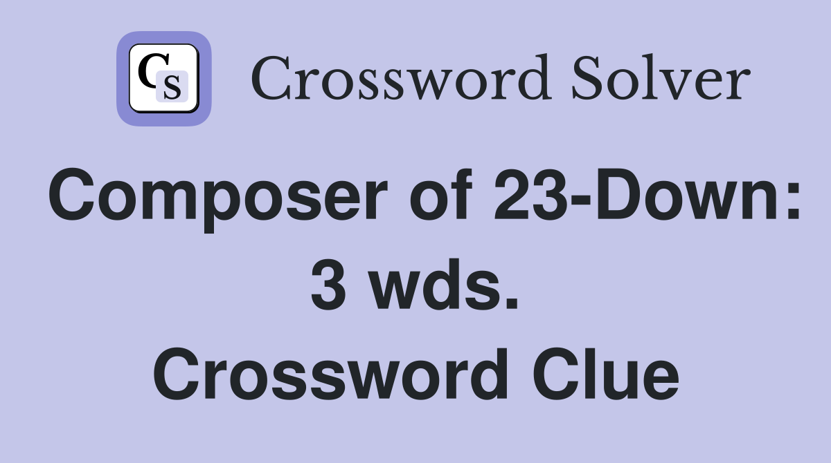 Composer of 23-Down: 3 wds. Crossword Clue
