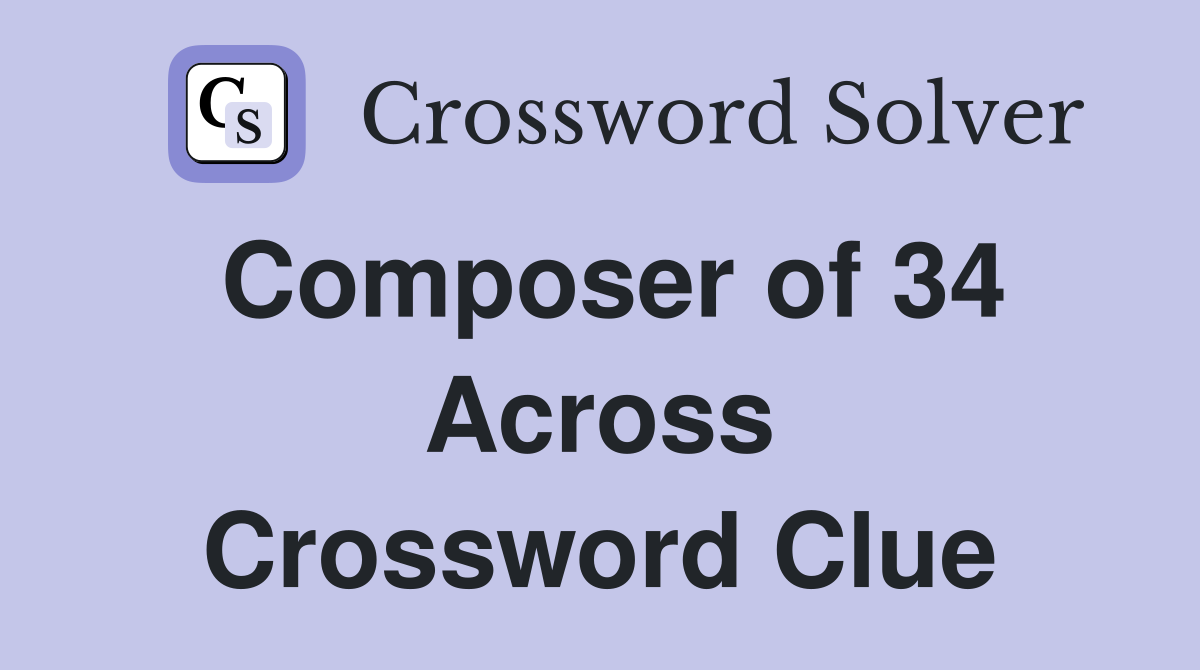 Composer of 34 Across Crossword Clue