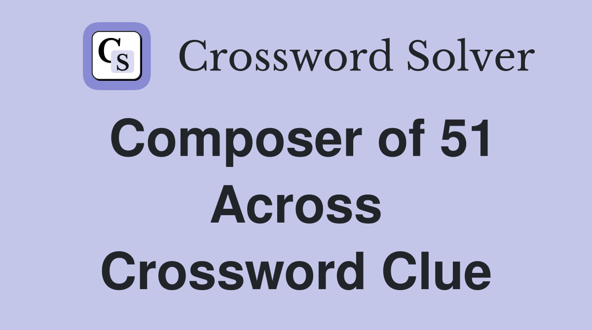 Composer of 51 Across Crossword Clue