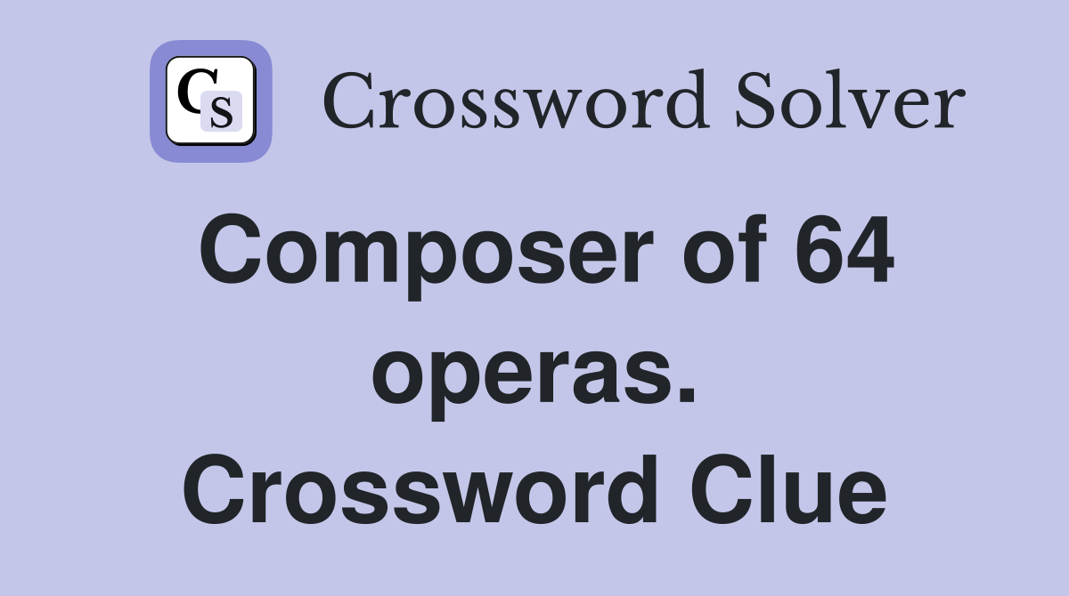 Composer of 64 operas. Crossword Clue