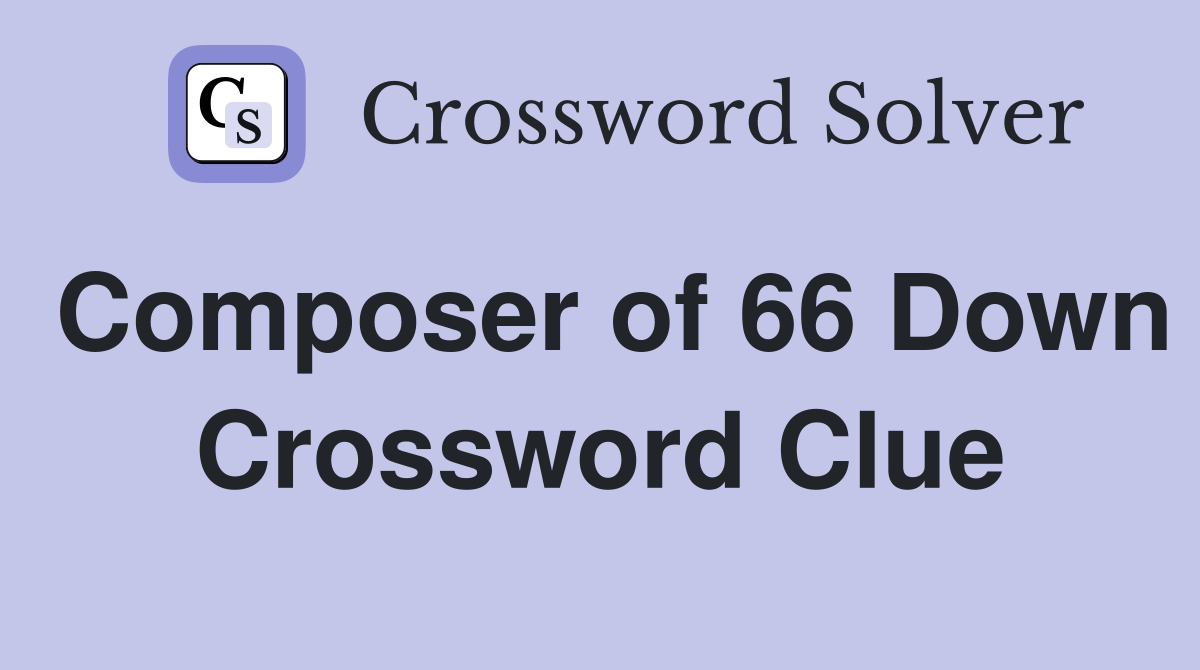 Composer of 66 Down Crossword Clue