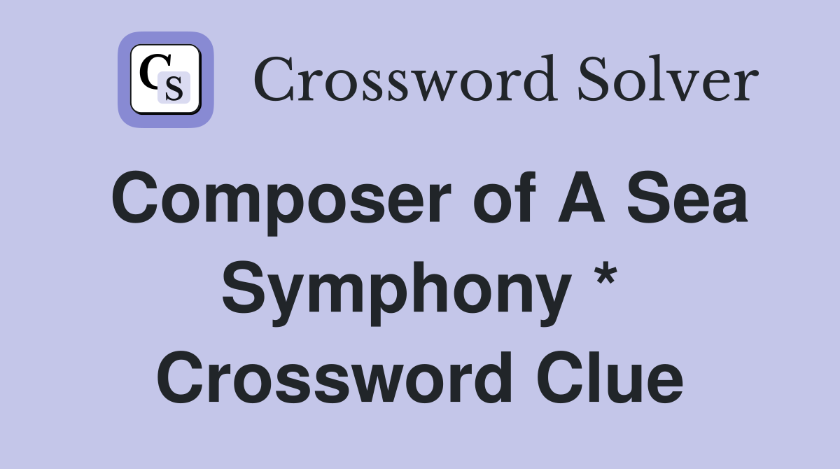 Composer of A Sea Symphony * Crossword Clue