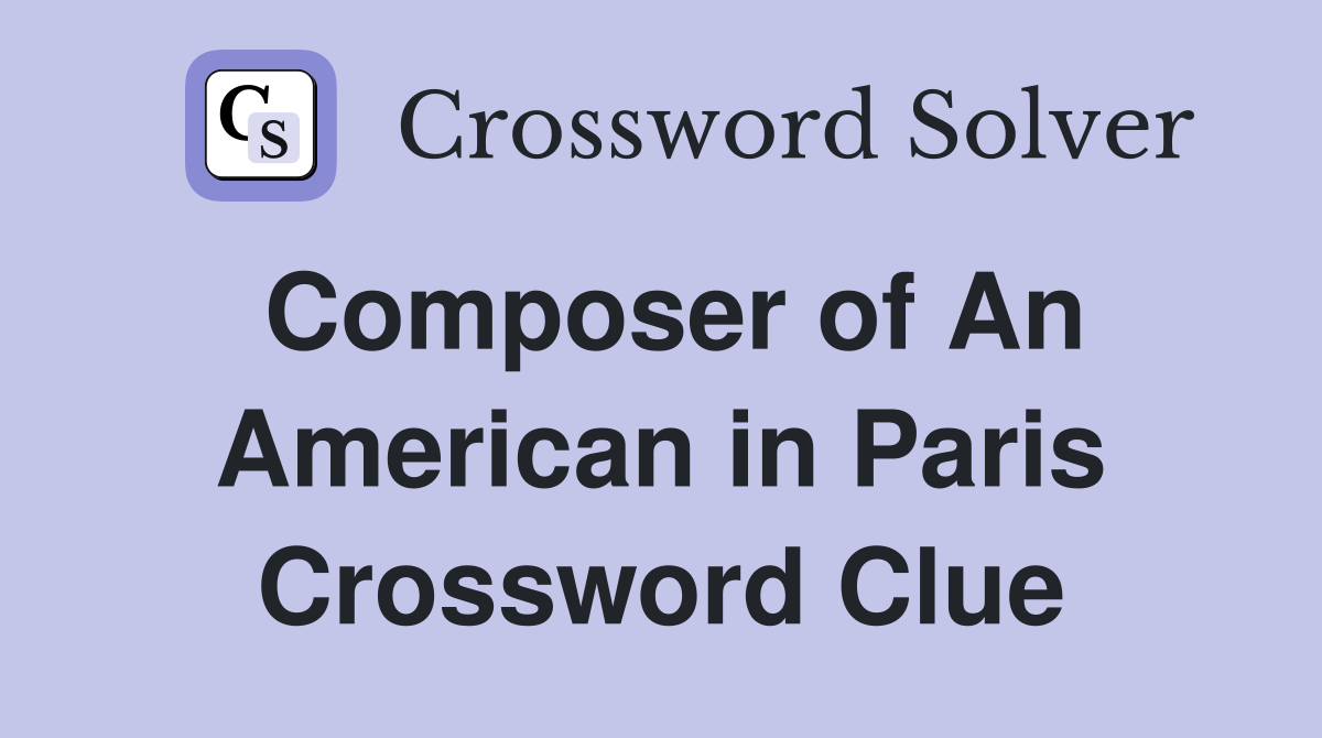 Composer of An American in Paris Crossword Clue