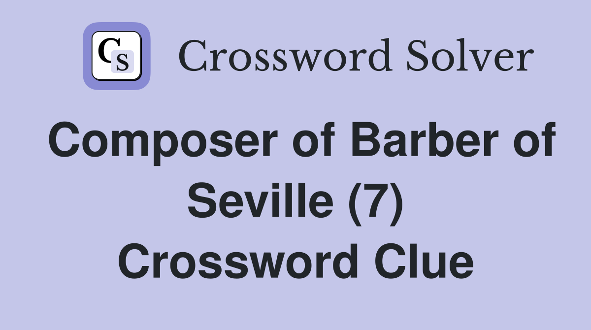 Composer of Barber of Seville (7) Crossword Clue