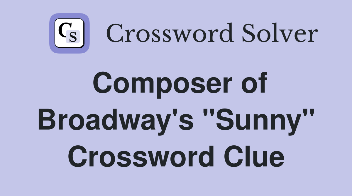 Composer of Broadway's "Sunny" Crossword Clue