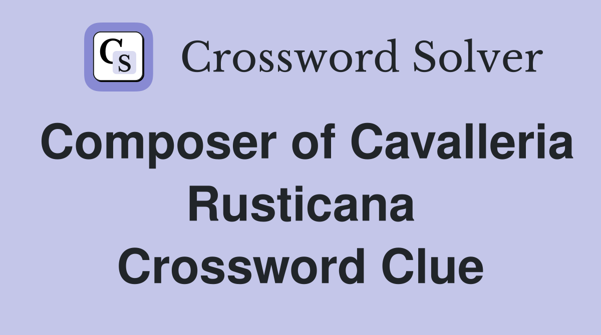Composer of Cavalleria Rusticana Crossword Clue