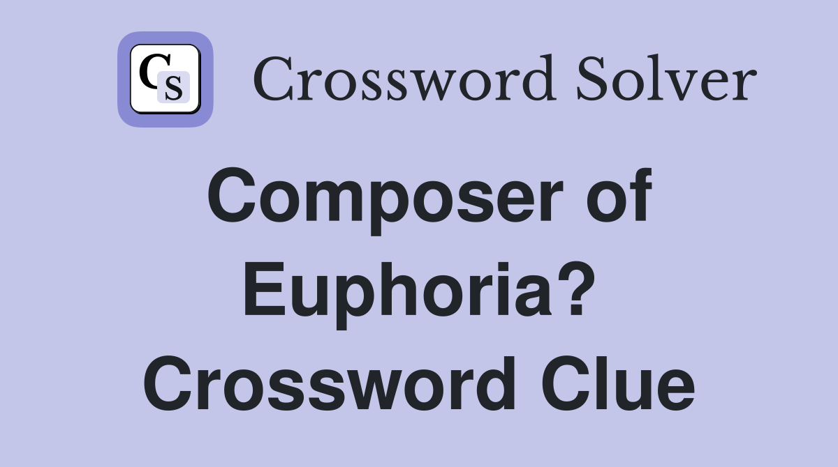 Composer of Euphoria? Crossword Clue