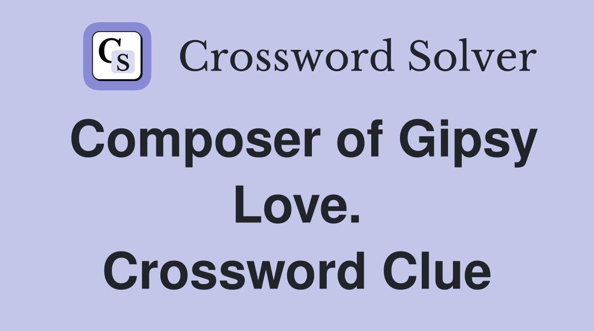 Composer of Gipsy Love. Crossword Clue