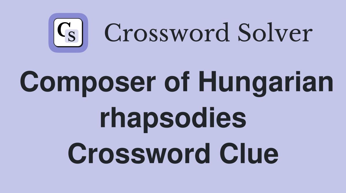 Composer of Hungarian rhapsodies Crossword Clue