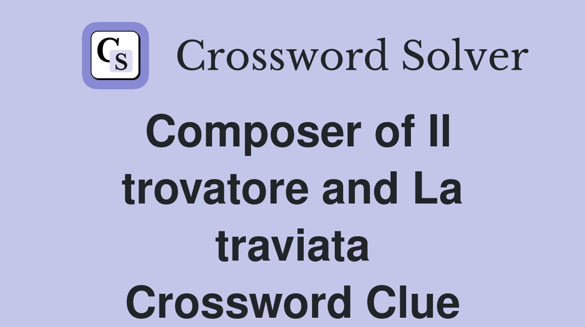 Composer of Il trovatore and La traviata Crossword Clue