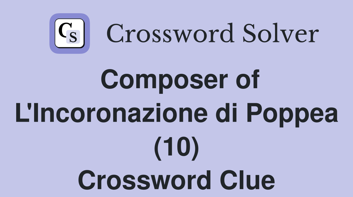 Composer of L'Incoronazione di Poppea (10) Crossword Clue