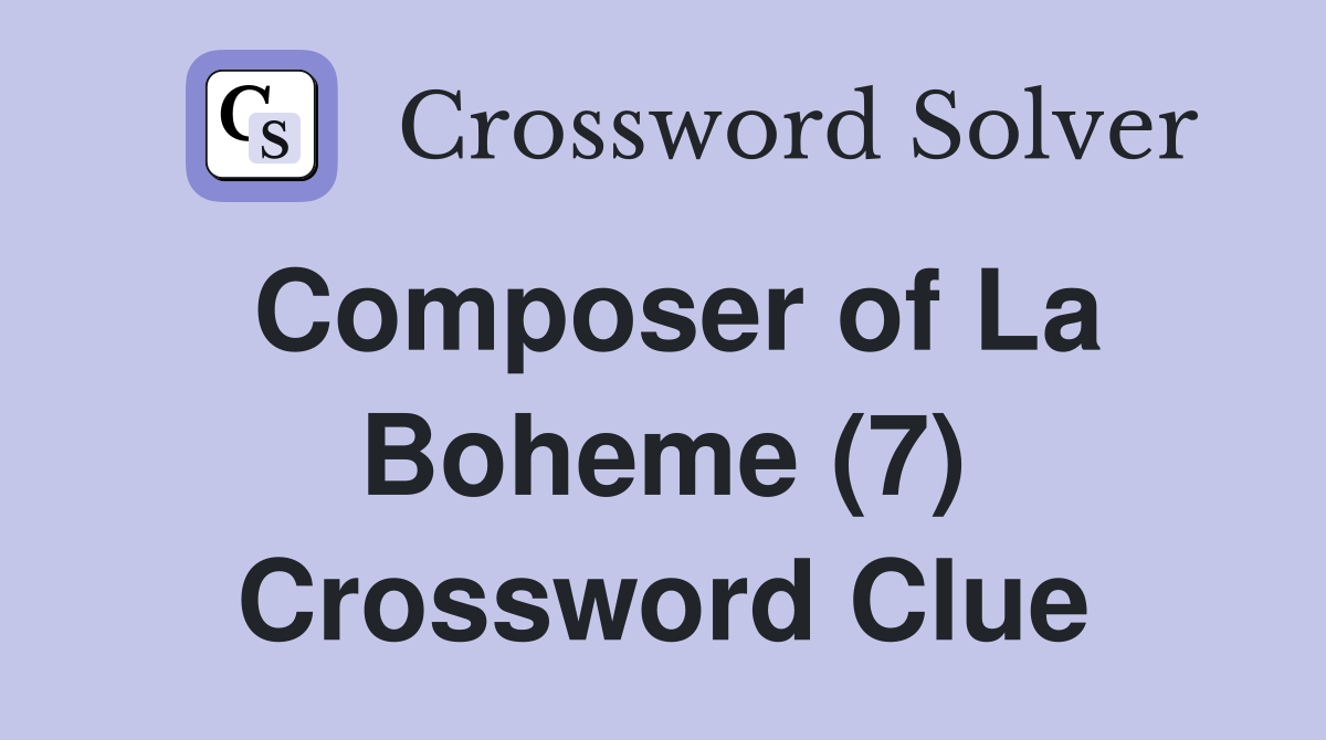 Composer of La Boheme (7) Crossword Clue