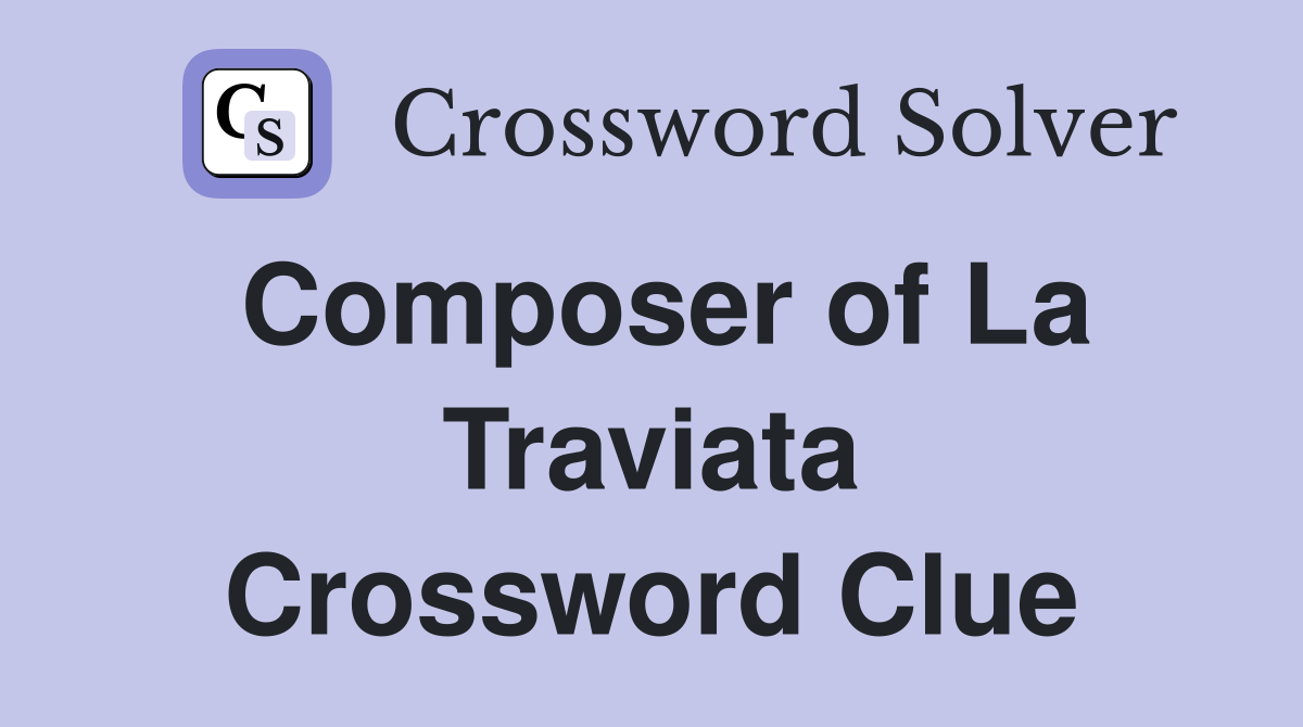 Composer of La Traviata Crossword Clue