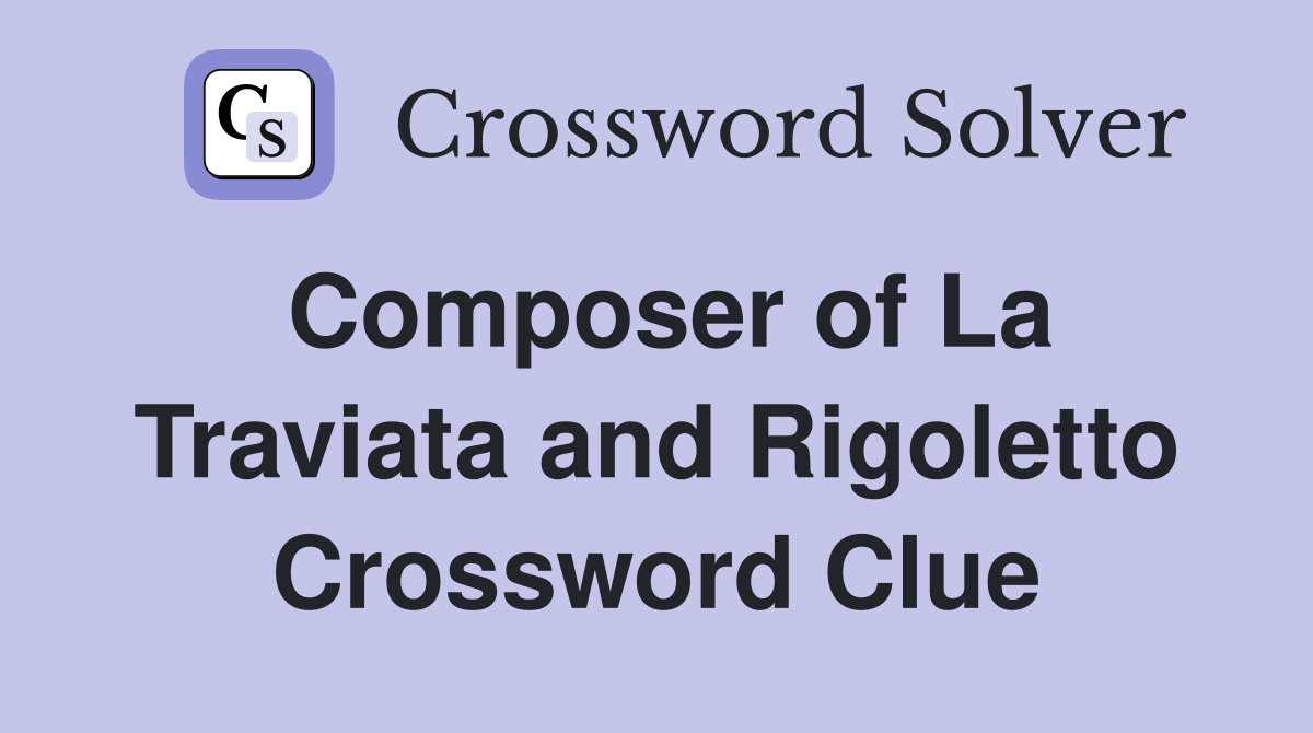 Composer of La Traviata and Rigoletto Crossword Clue