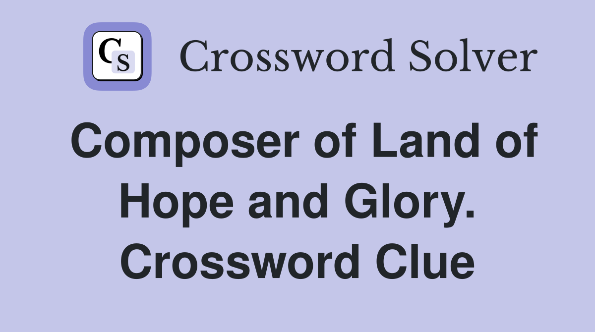 Composer of Land of Hope and Glory. Crossword Clue