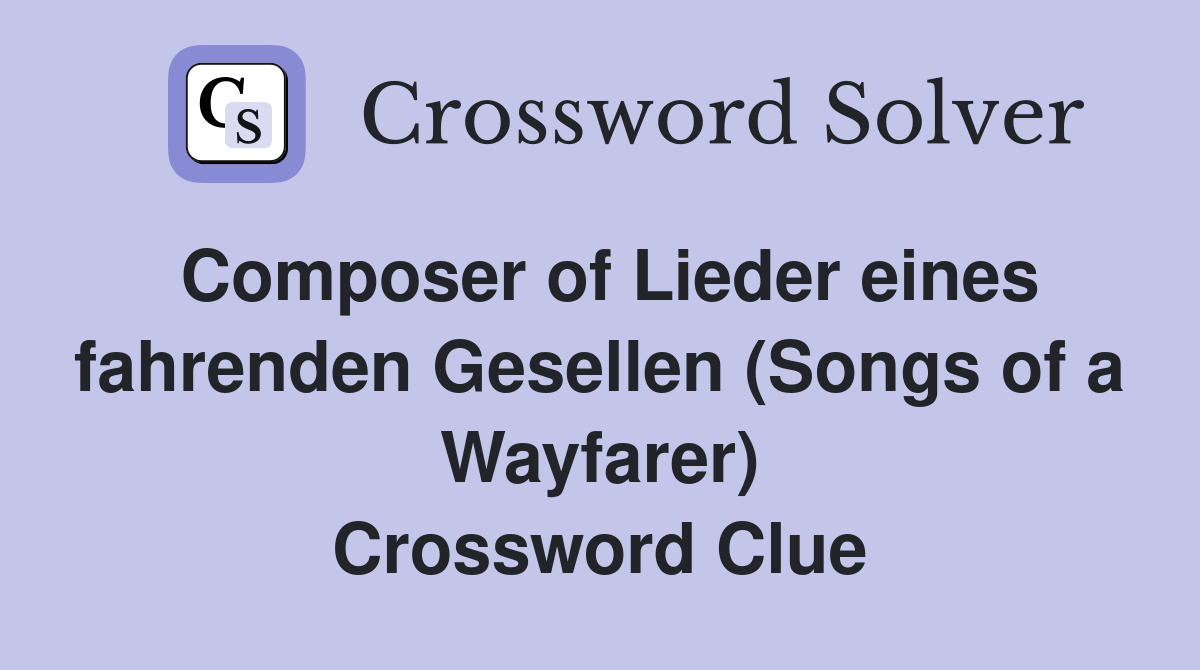 Composer of Lieder eines fahrenden Gesellen (Songs of a Wayfarer) Crossword Clue