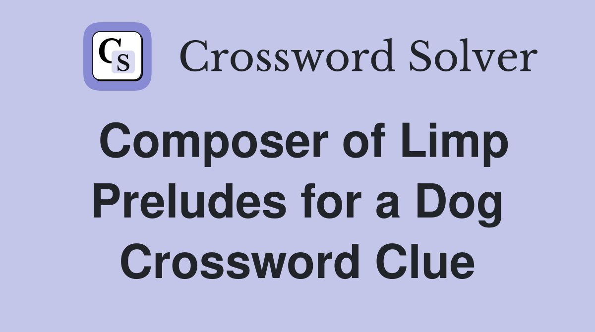 Composer of Limp Preludes for a Dog Crossword Clue