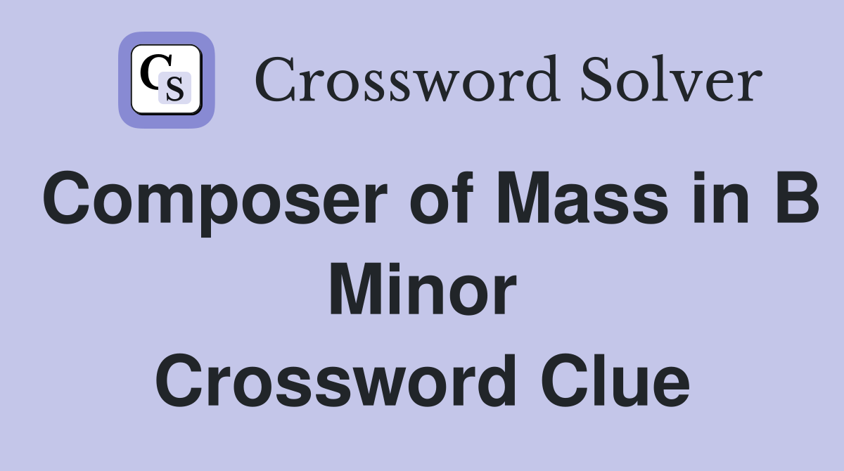 Composer of Mass in B Minor Crossword Clue