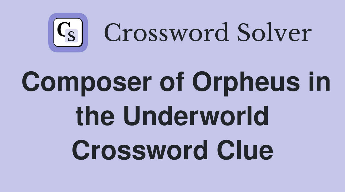 Composer of Orpheus in the Underworld Crossword Clue